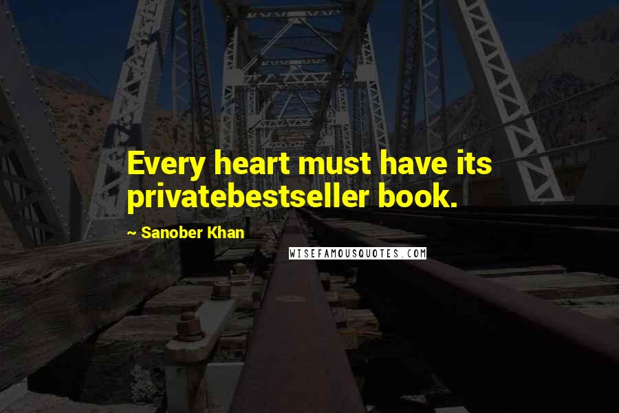 Sanober Khan Quotes: Every heart must have its privatebestseller book.