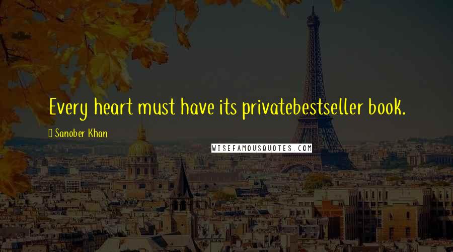 Sanober Khan Quotes: Every heart must have its privatebestseller book.