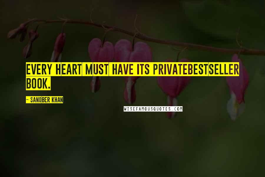 Sanober Khan Quotes: Every heart must have its privatebestseller book.