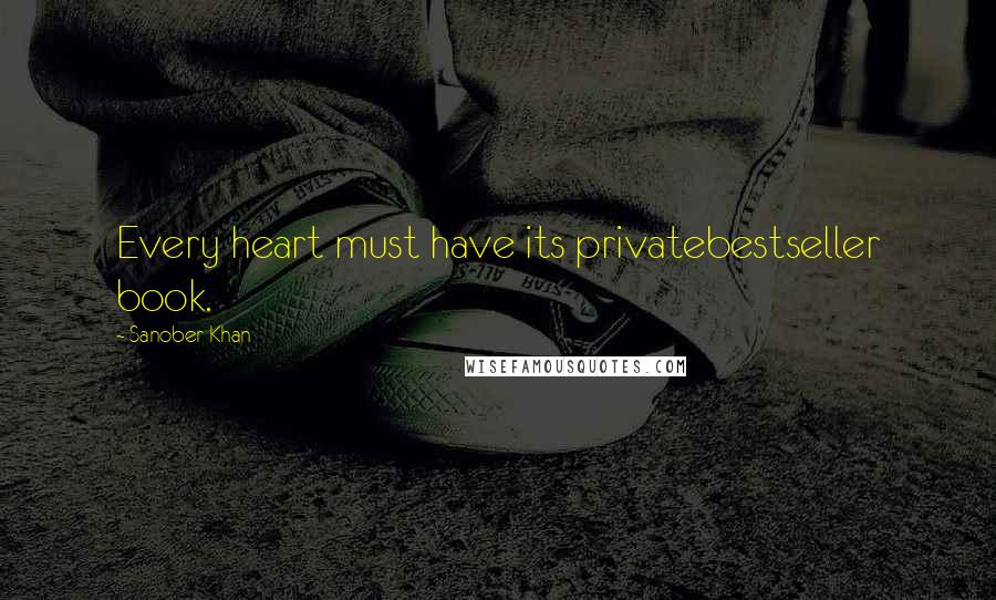 Sanober Khan Quotes: Every heart must have its privatebestseller book.