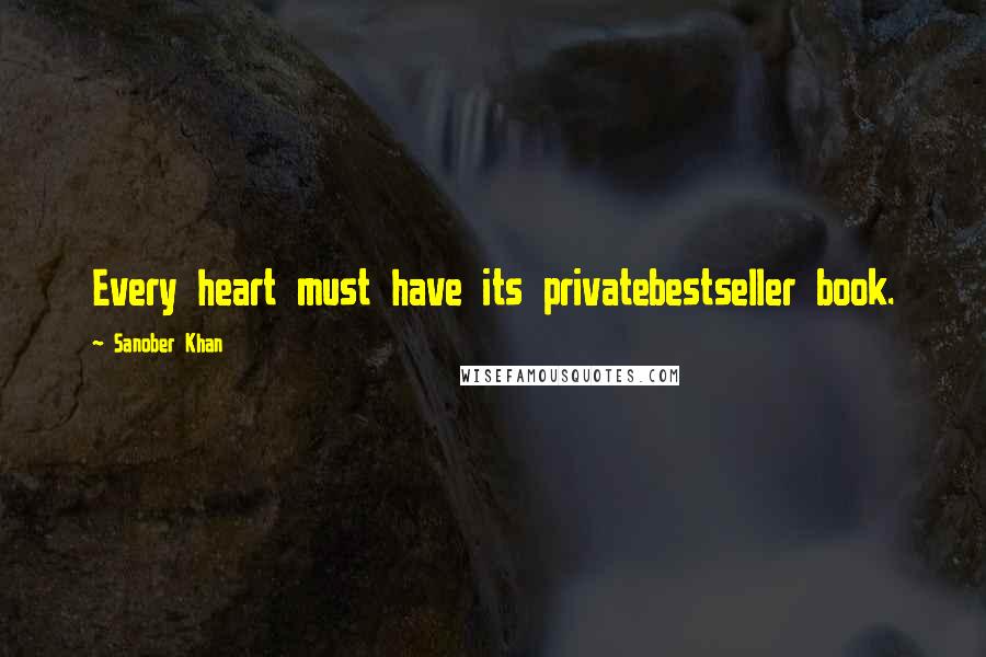 Sanober Khan Quotes: Every heart must have its privatebestseller book.