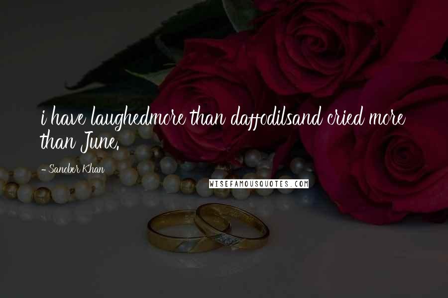 Sanober Khan Quotes: i have laughedmore than daffodilsand cried more than June.