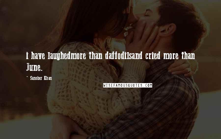 Sanober Khan Quotes: i have laughedmore than daffodilsand cried more than June.