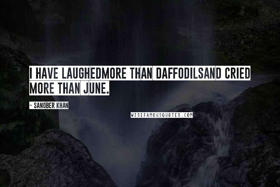 Sanober Khan Quotes: i have laughedmore than daffodilsand cried more than June.