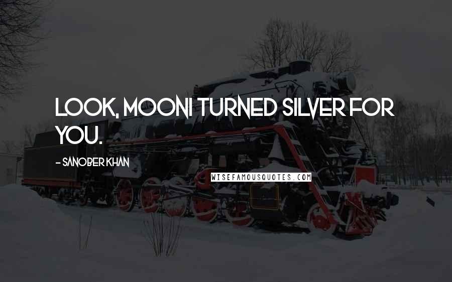 Sanober Khan Quotes: Look, moonI turned silver for you.