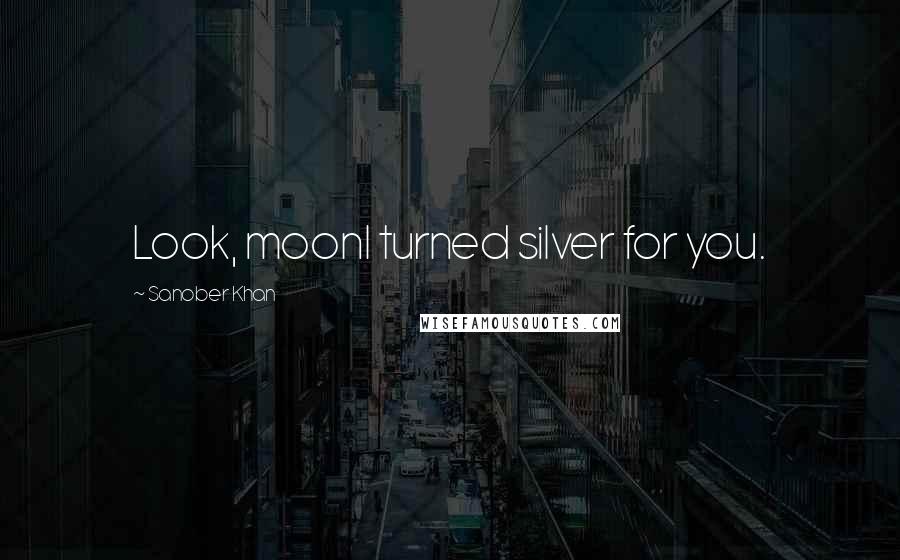 Sanober Khan Quotes: Look, moonI turned silver for you.