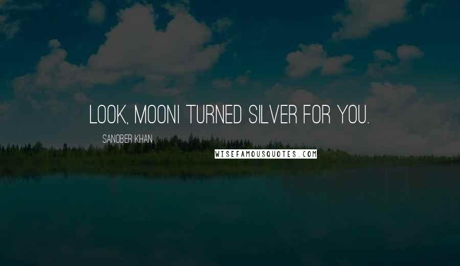 Sanober Khan Quotes: Look, moonI turned silver for you.