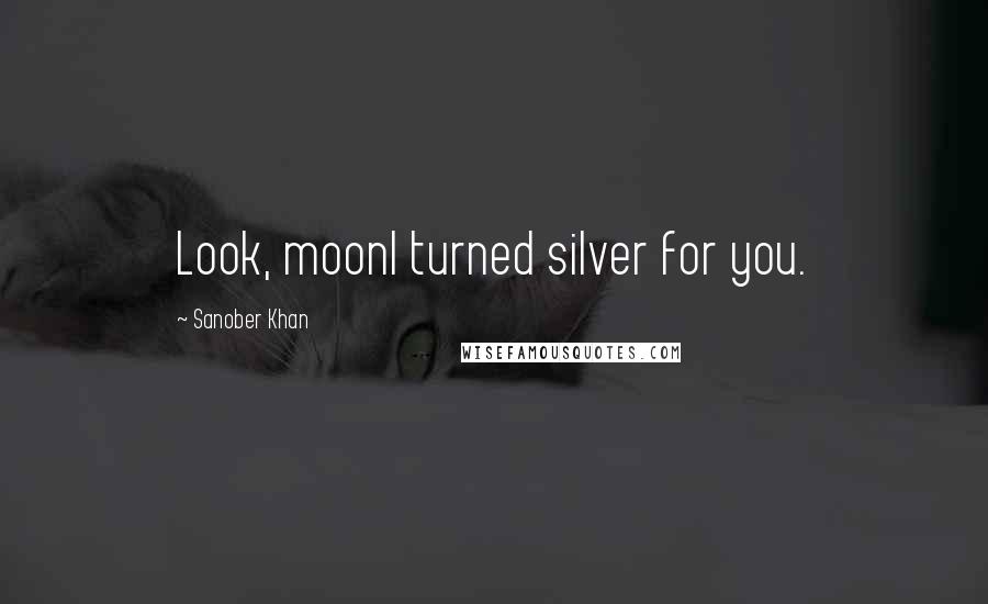 Sanober Khan Quotes: Look, moonI turned silver for you.