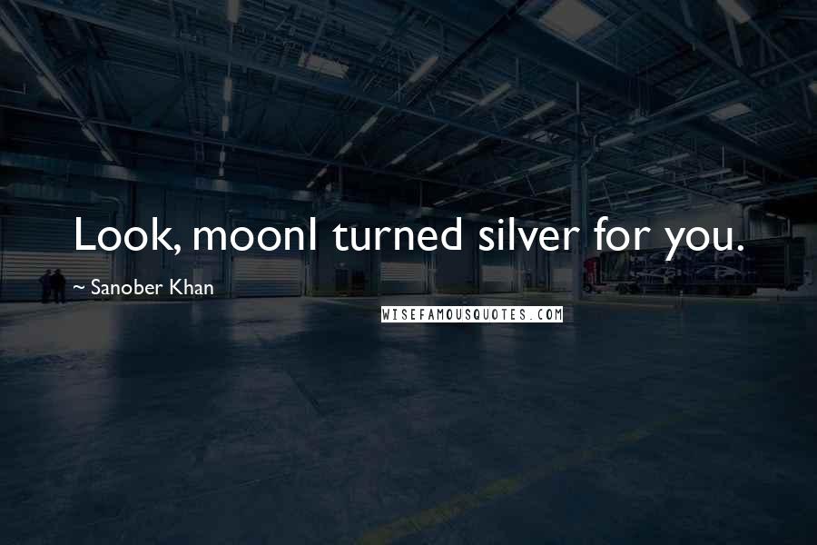 Sanober Khan Quotes: Look, moonI turned silver for you.