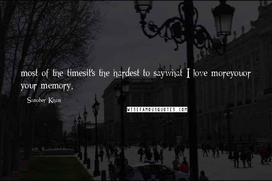 Sanober Khan Quotes: most of the timesit's the hardest to saywhat I love moreyouor your memory.