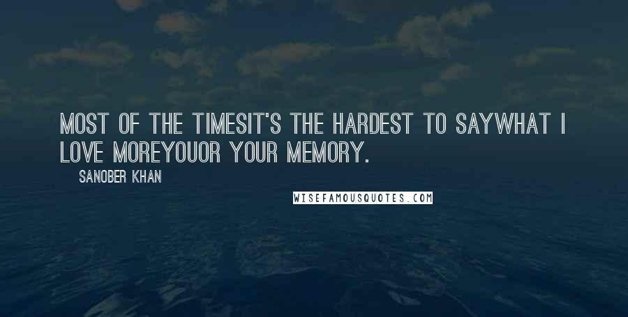 Sanober Khan Quotes: most of the timesit's the hardest to saywhat I love moreyouor your memory.
