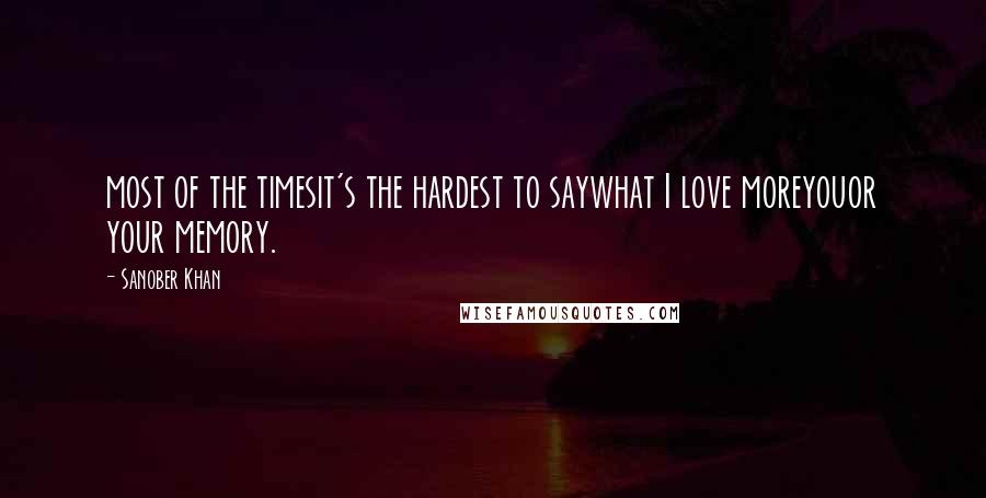 Sanober Khan Quotes: most of the timesit's the hardest to saywhat I love moreyouor your memory.