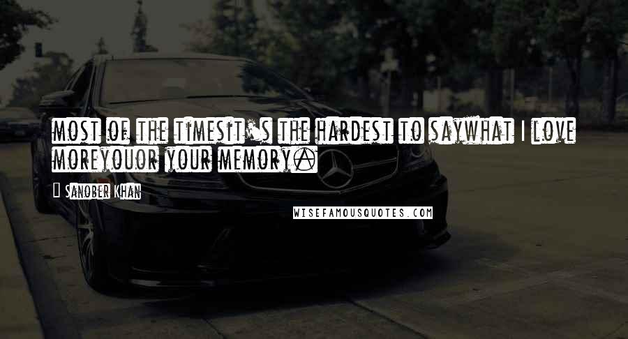 Sanober Khan Quotes: most of the timesit's the hardest to saywhat I love moreyouor your memory.