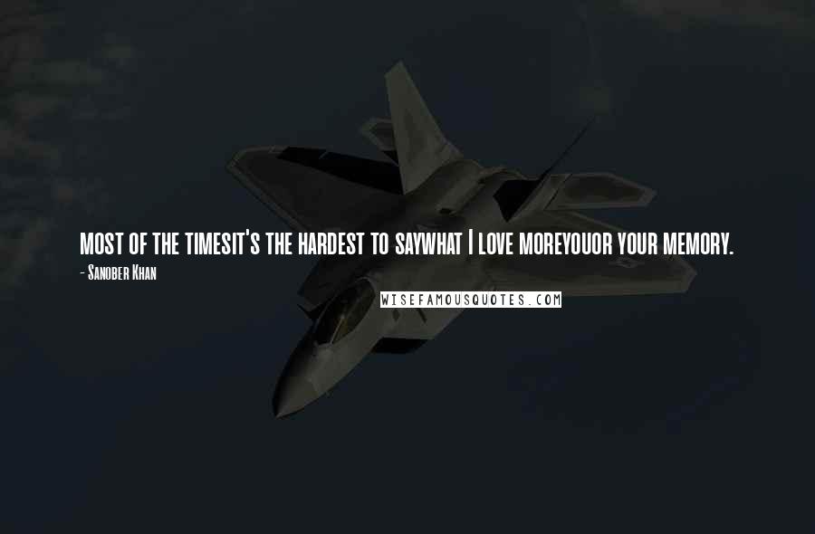 Sanober Khan Quotes: most of the timesit's the hardest to saywhat I love moreyouor your memory.