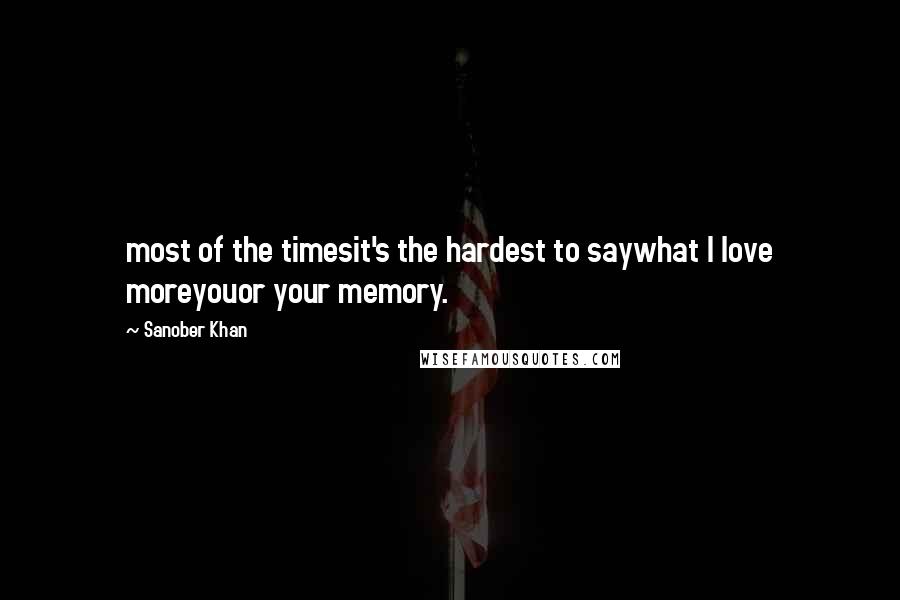 Sanober Khan Quotes: most of the timesit's the hardest to saywhat I love moreyouor your memory.