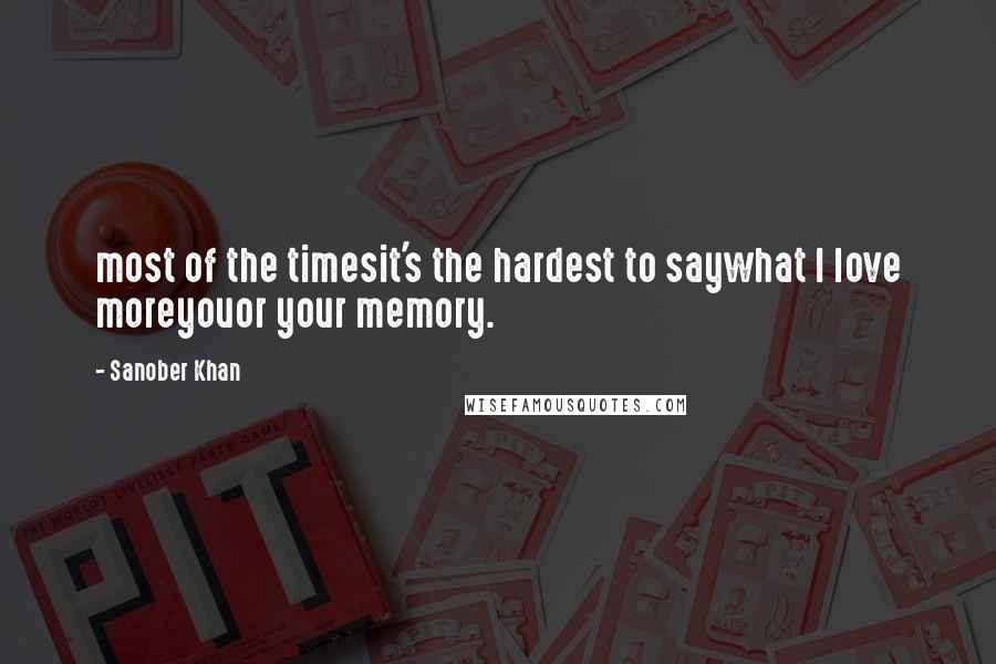 Sanober Khan Quotes: most of the timesit's the hardest to saywhat I love moreyouor your memory.
