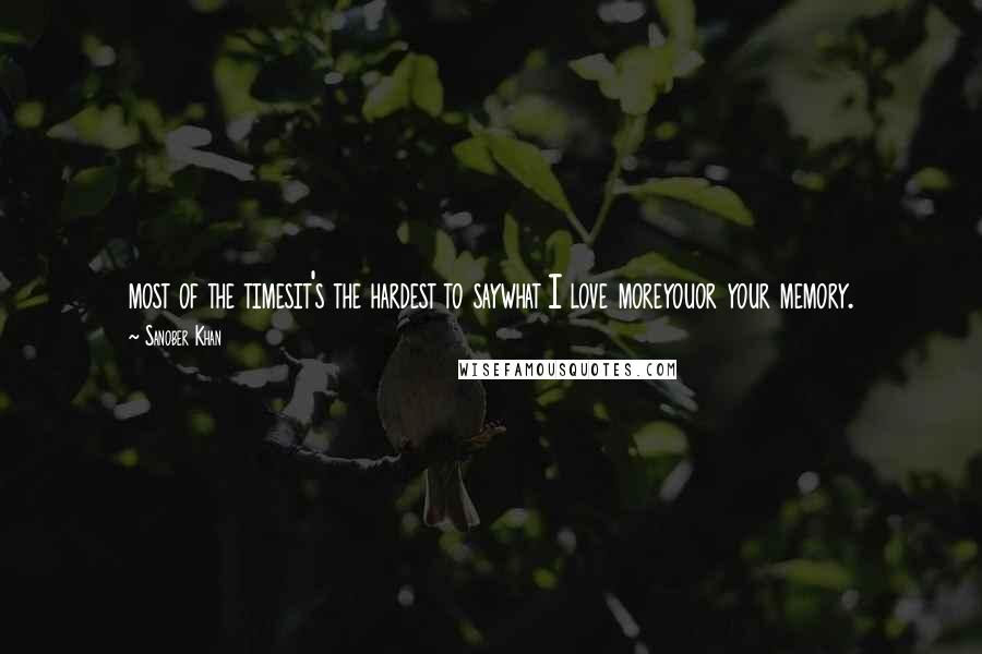 Sanober Khan Quotes: most of the timesit's the hardest to saywhat I love moreyouor your memory.