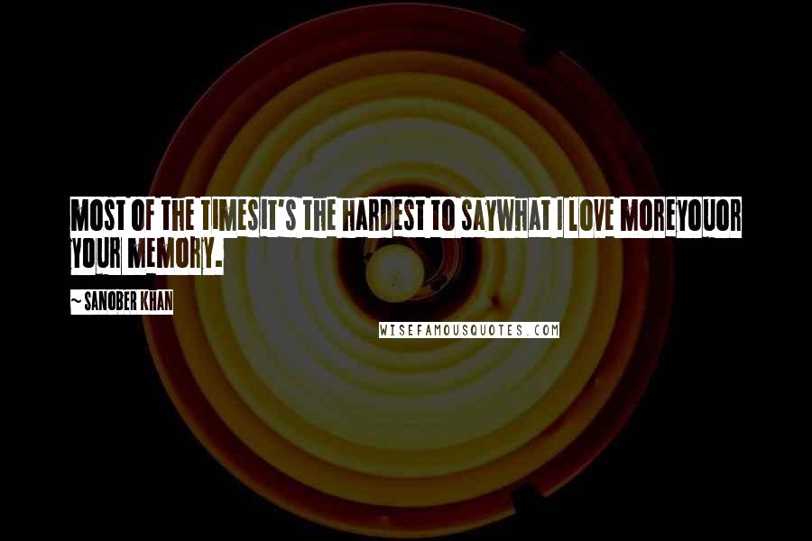 Sanober Khan Quotes: most of the timesit's the hardest to saywhat I love moreyouor your memory.