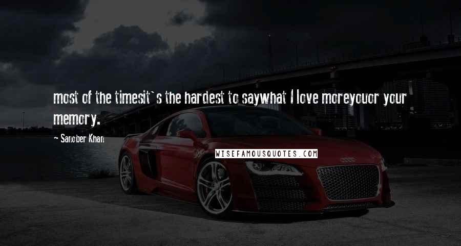 Sanober Khan Quotes: most of the timesit's the hardest to saywhat I love moreyouor your memory.