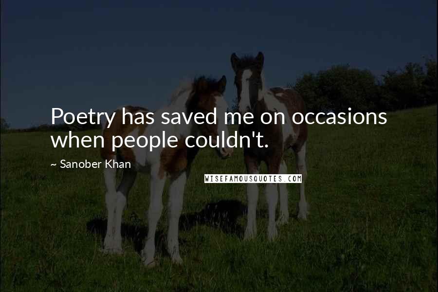 Sanober Khan Quotes: Poetry has saved me on occasions when people couldn't.