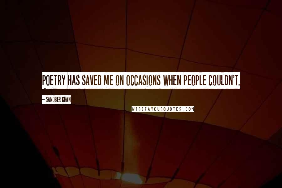 Sanober Khan Quotes: Poetry has saved me on occasions when people couldn't.