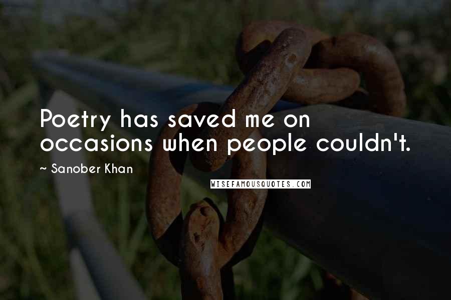 Sanober Khan Quotes: Poetry has saved me on occasions when people couldn't.