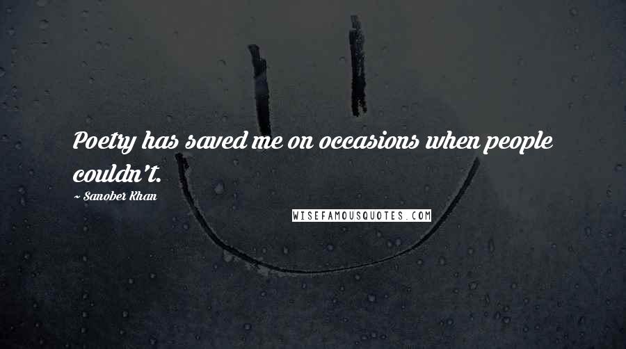 Sanober Khan Quotes: Poetry has saved me on occasions when people couldn't.