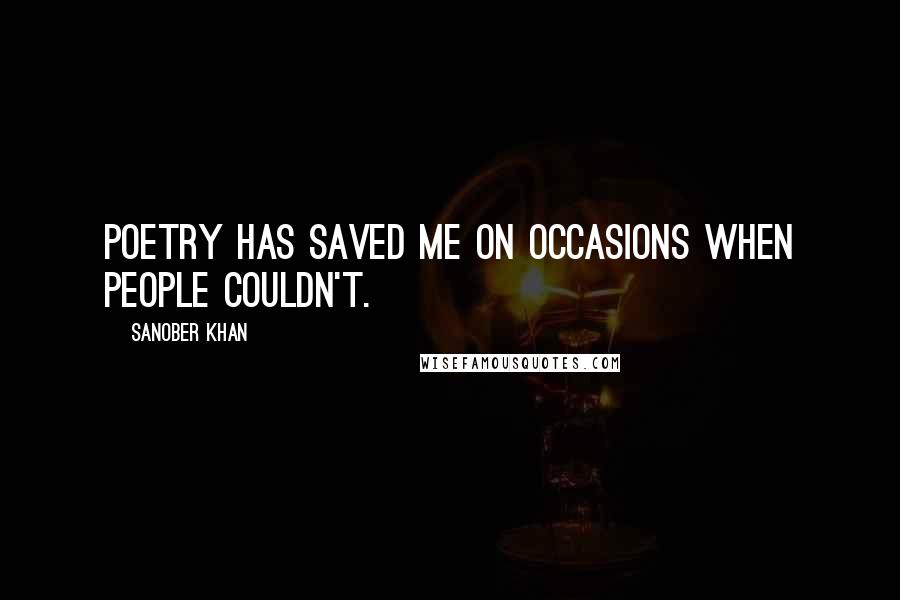 Sanober Khan Quotes: Poetry has saved me on occasions when people couldn't.