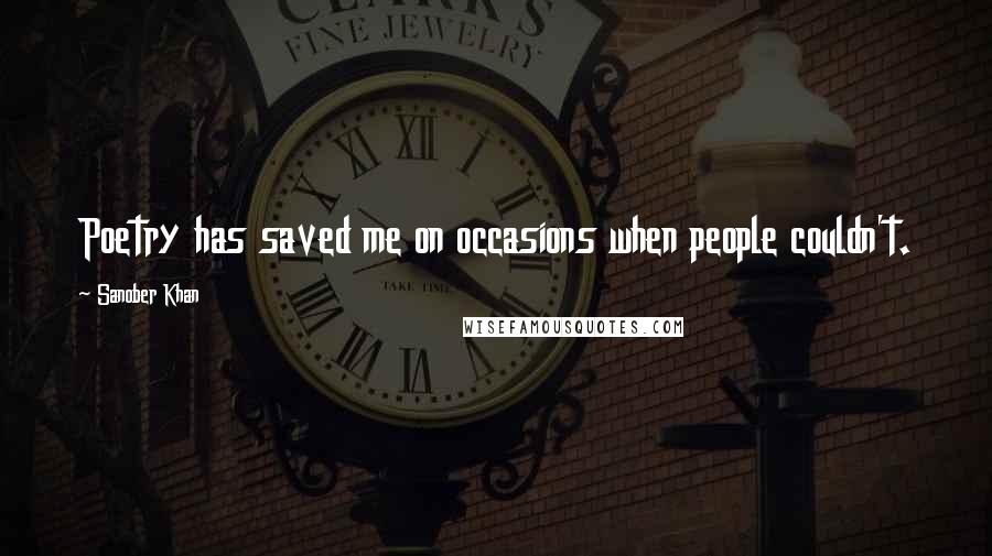 Sanober Khan Quotes: Poetry has saved me on occasions when people couldn't.