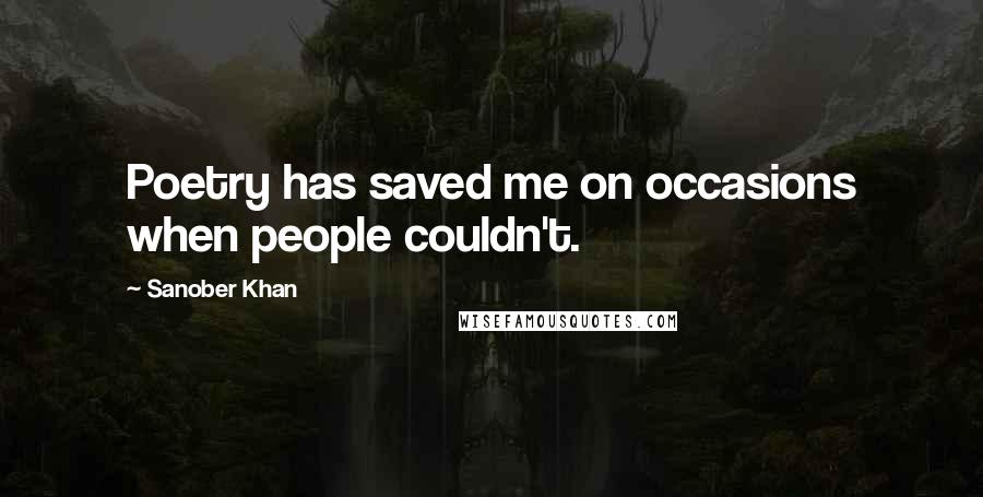 Sanober Khan Quotes: Poetry has saved me on occasions when people couldn't.