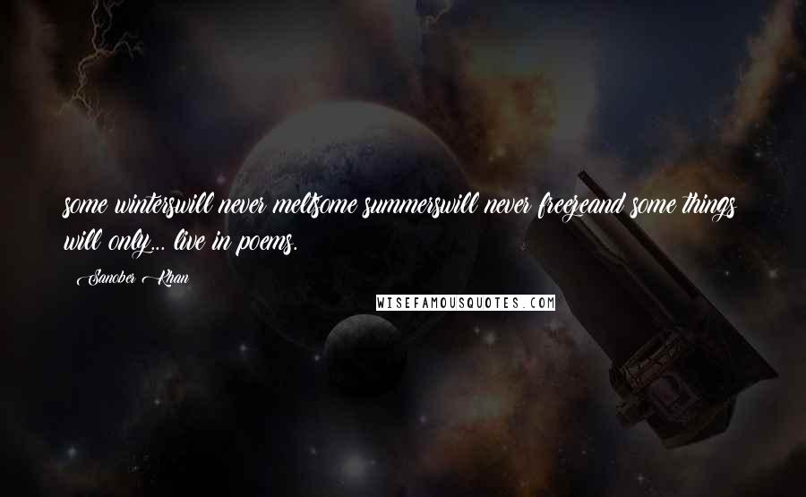 Sanober Khan Quotes: some winterswill never meltsome summerswill never freezeand some things will only... live in poems.