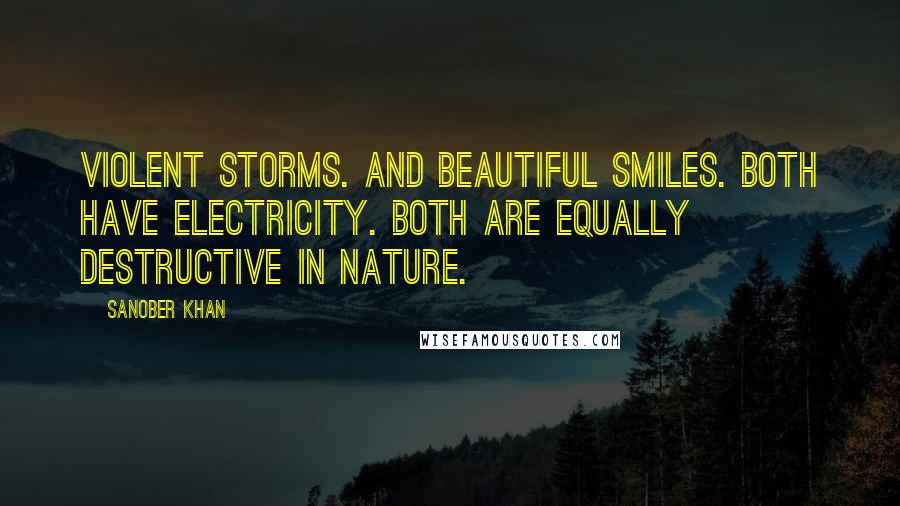 Sanober Khan Quotes: violent storms. and beautiful smiles. both have electricity. both are equally destructive in nature.