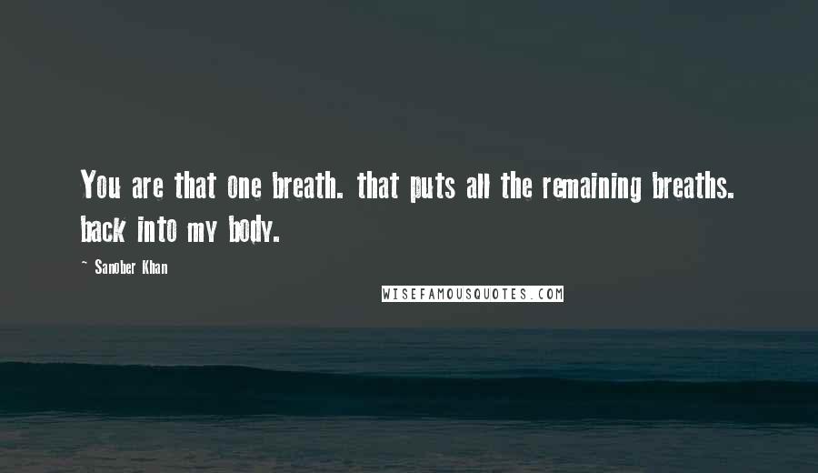 Sanober Khan Quotes: You are that one breath. that puts all the remaining breaths. back into my body.