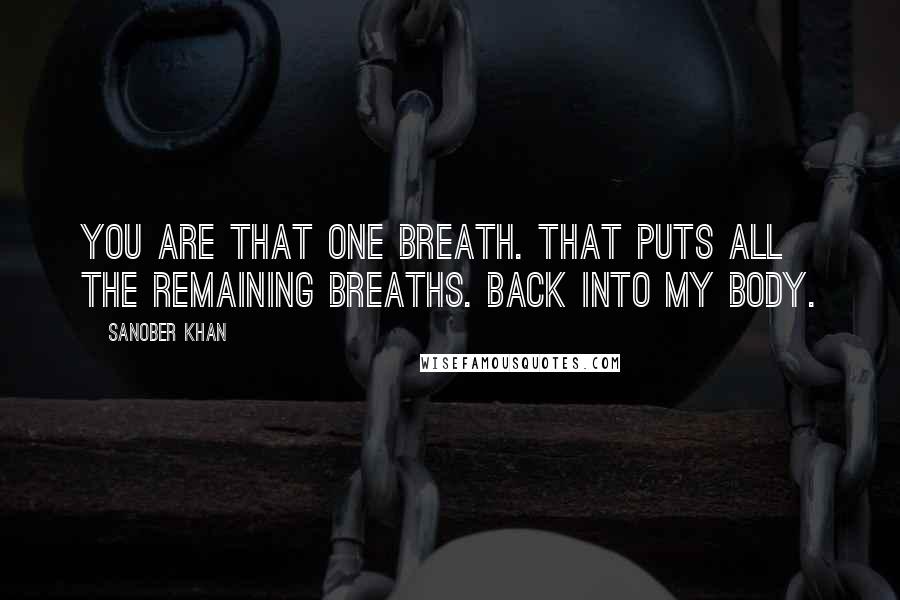 Sanober Khan Quotes: You are that one breath. that puts all the remaining breaths. back into my body.