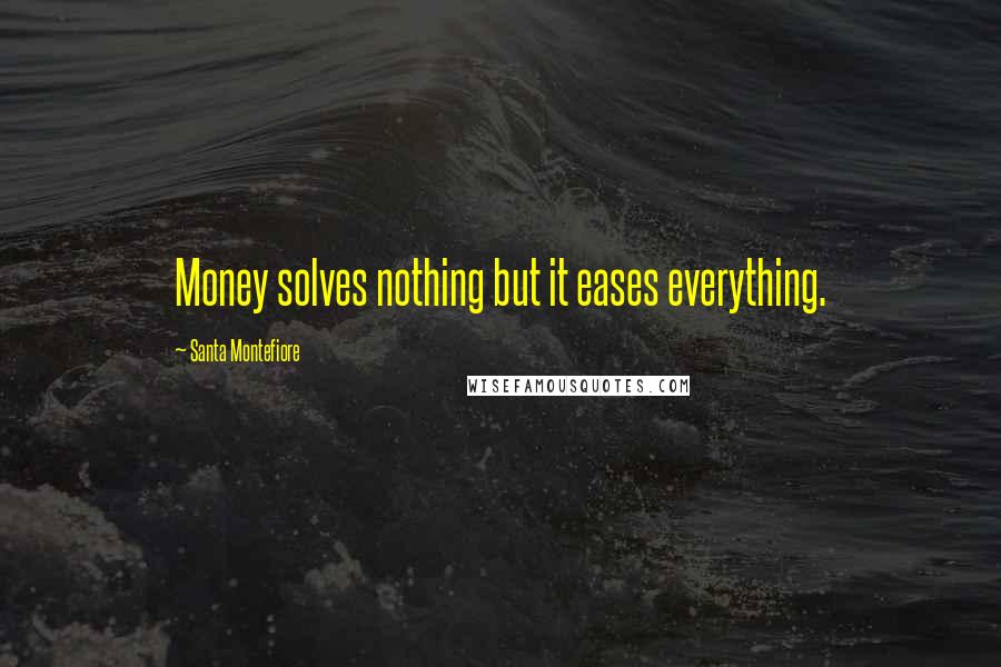 Santa Montefiore Quotes: Money solves nothing but it eases everything.