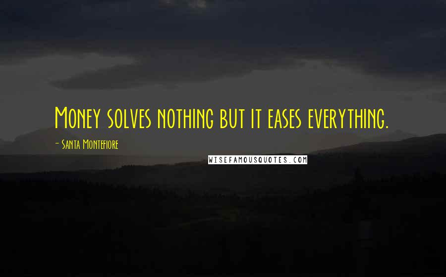 Santa Montefiore Quotes: Money solves nothing but it eases everything.
