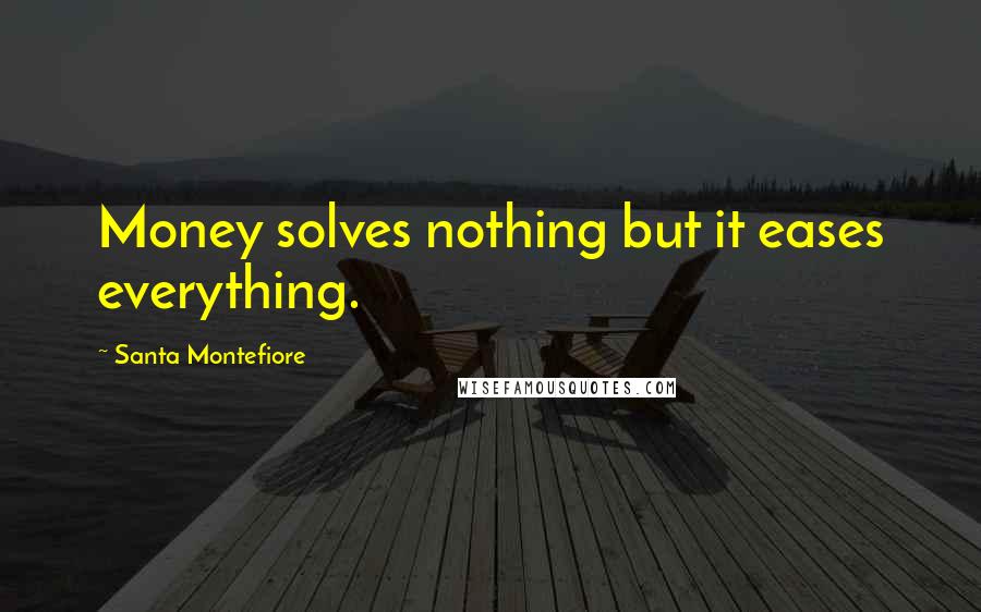 Santa Montefiore Quotes: Money solves nothing but it eases everything.