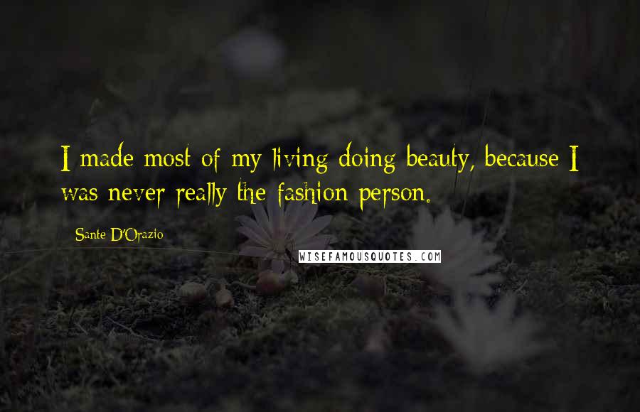 Sante D'Orazio Quotes: I made most of my living doing beauty, because I was never really the fashion person.