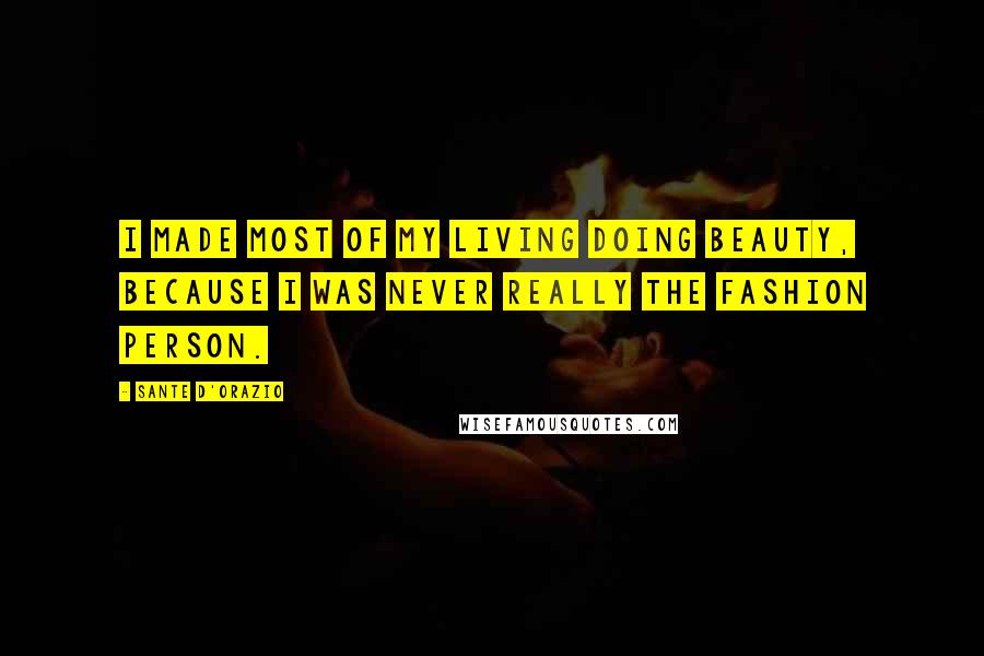 Sante D'Orazio Quotes: I made most of my living doing beauty, because I was never really the fashion person.