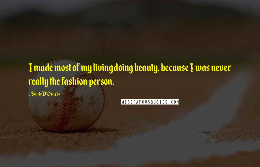 Sante D'Orazio Quotes: I made most of my living doing beauty, because I was never really the fashion person.