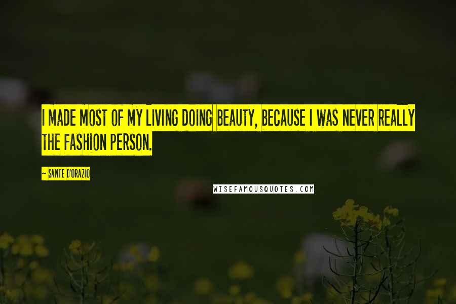 Sante D'Orazio Quotes: I made most of my living doing beauty, because I was never really the fashion person.