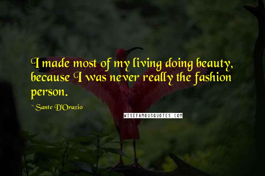 Sante D'Orazio Quotes: I made most of my living doing beauty, because I was never really the fashion person.