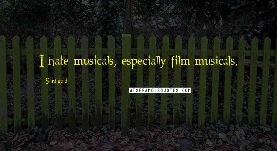 Santigold Quotes: I hate musicals, especially film musicals.