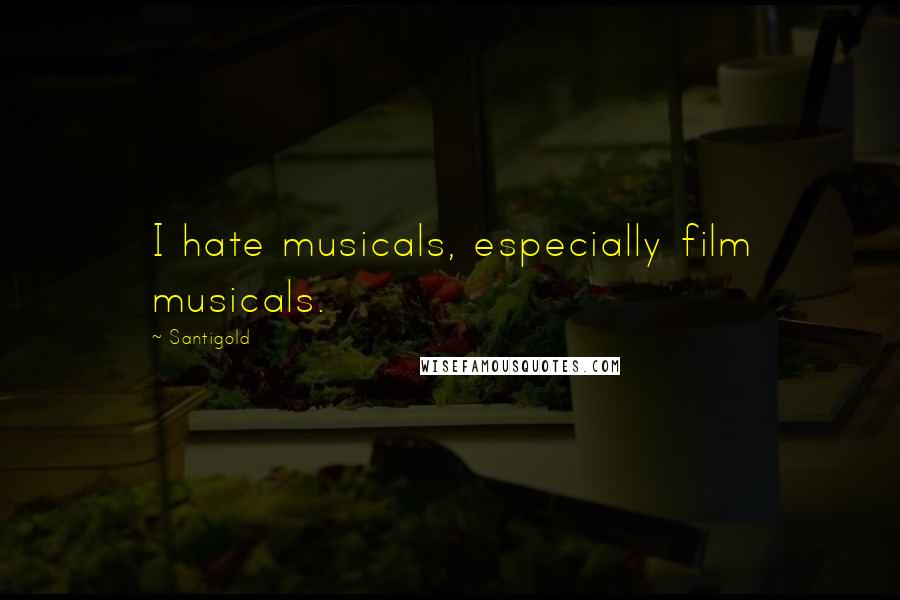 Santigold Quotes: I hate musicals, especially film musicals.