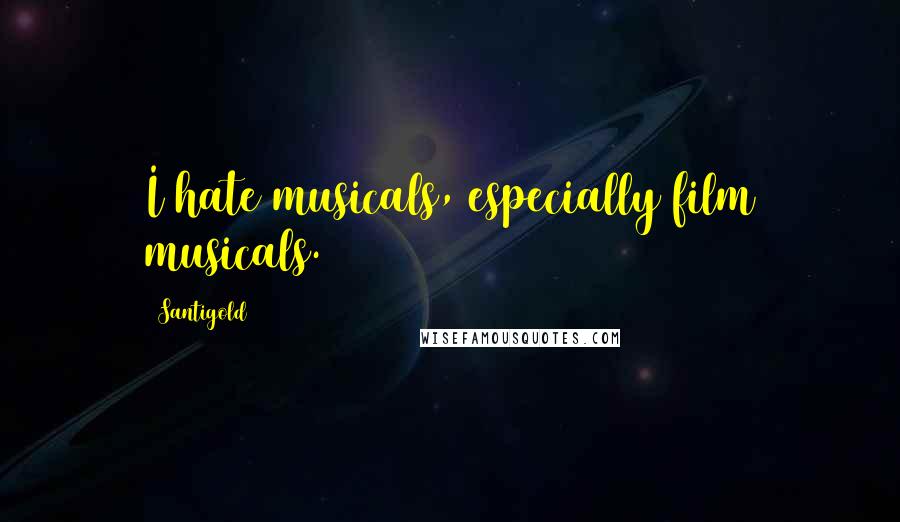 Santigold Quotes: I hate musicals, especially film musicals.