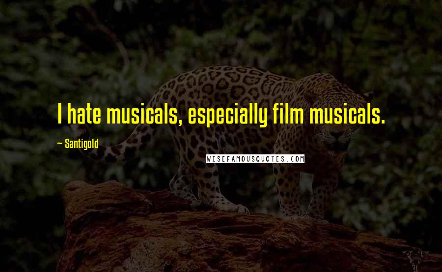 Santigold Quotes: I hate musicals, especially film musicals.