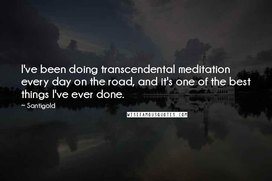 Santigold Quotes: I've been doing transcendental meditation every day on the road, and it's one of the best things I've ever done.