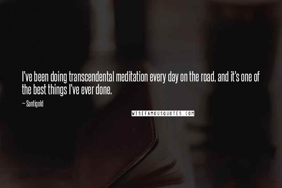 Santigold Quotes: I've been doing transcendental meditation every day on the road, and it's one of the best things I've ever done.