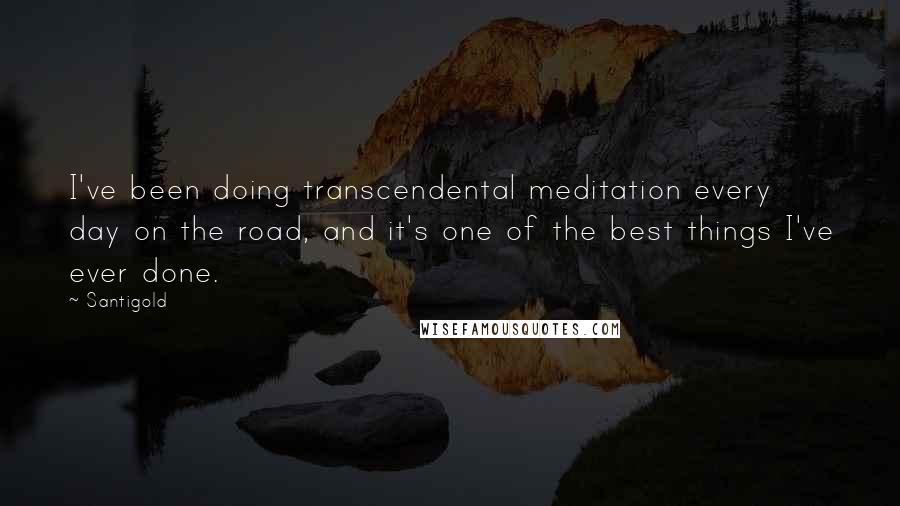 Santigold Quotes: I've been doing transcendental meditation every day on the road, and it's one of the best things I've ever done.