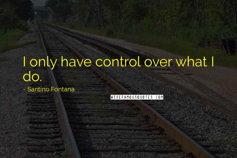 Santino Fontana Quotes: I only have control over what I do.